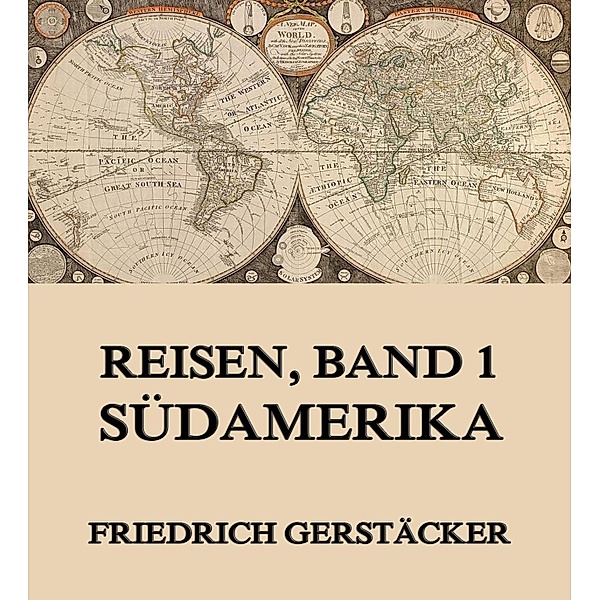 Reisen, Band 1 - Südamerika, Friedrich Gerstäcker