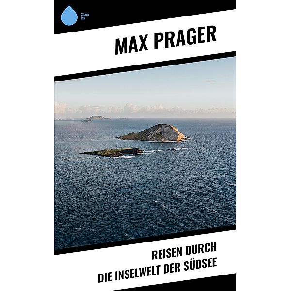 Reisen durch die Inselwelt der Südsee, Max Prager