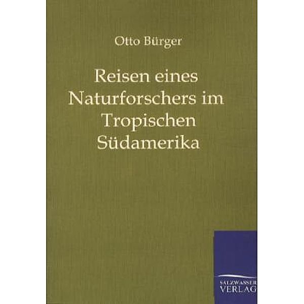 Reisen eines Naturforschers im Tropischen Südamerika, Otto Bürger