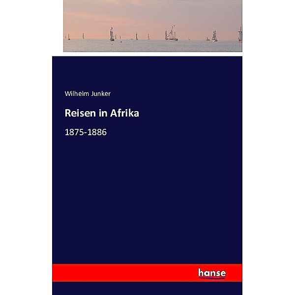 Reisen in Afrika, Wilhelm Junker