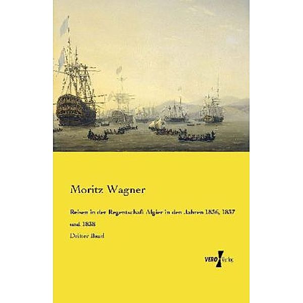 Reisen in der Regentschaft Algier in den Jahren 1836, 1837 und 1838, Moritz Wagner