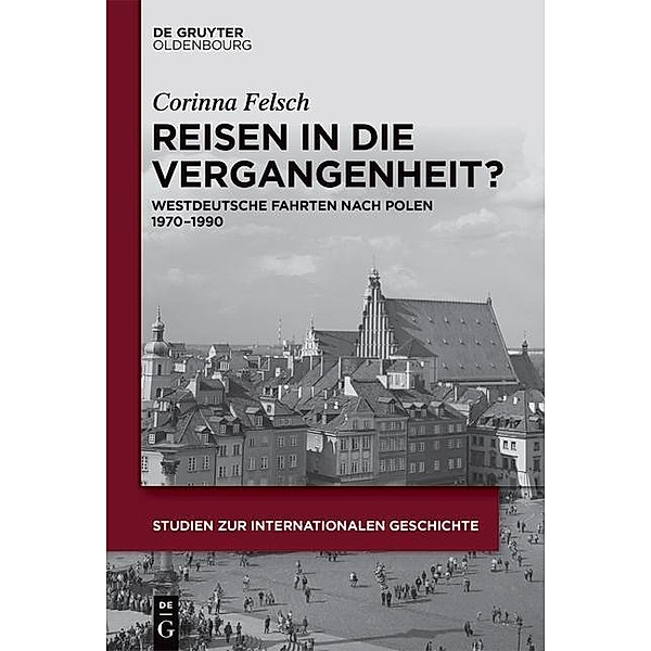 Reisen in die Vergangenheit? / Studien zur Internationalen Geschichte Bd.38, Corinna Felsch