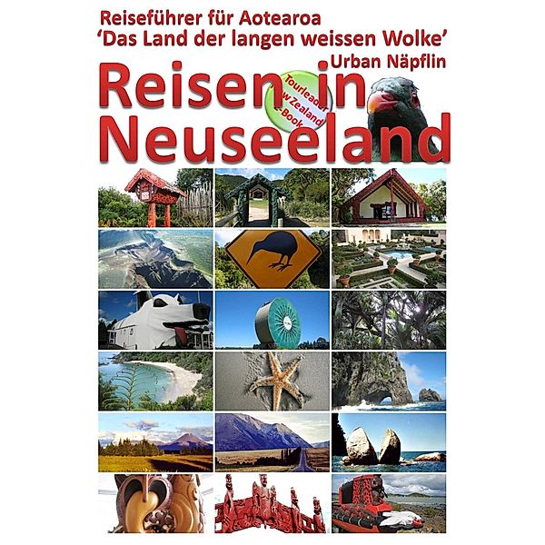 Reisen in Neuseeland - Reiseführer für Aotearoa, das Land der langen weissen Wolke, Urban Napflin