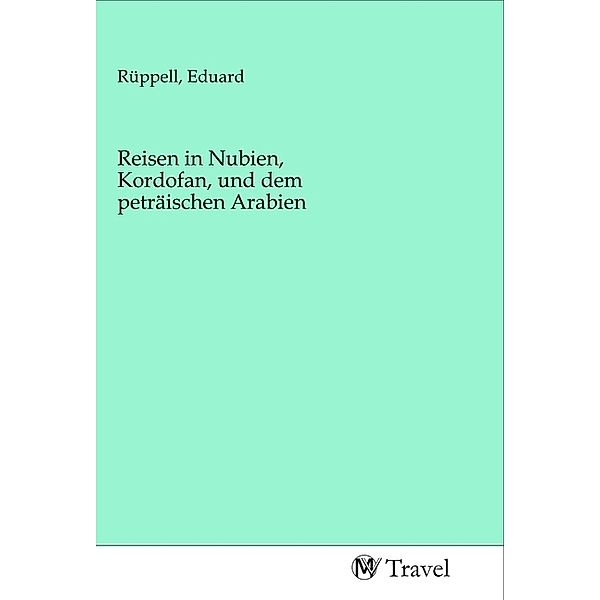 Reisen in Nubien, Kordofan, und dem peträischen Arabien