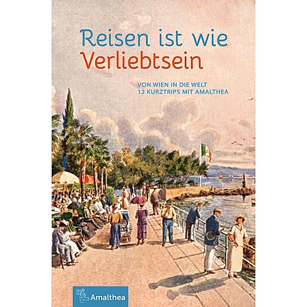 Reisen ist wie Verliebtsein, Marie-Theres Arnbom, Beppo Beyerl, Axel N. Halbhuber, Johannes Neuhofer, Helmut Luther, Dietmar Grieser, Gerhard Tötschinger, Georg Hamann, Anna Ehrlich, Jennifer Faulkner, Konrad Kramar