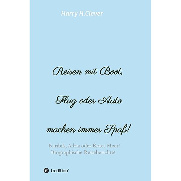 Reisen mit Boot, Flug oder Auto, machen immer Spass!, Harry H. Clever