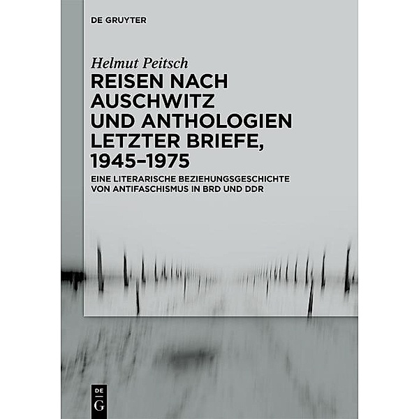 Reisen nach Auschwitz und Anthologien Letzter Briefe, 1945-1975, Helmut Peitsch