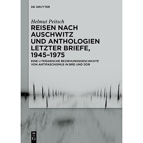 Reisen nach Auschwitz und Anthologien Letzter Briefe, 1945-1975, Helmut Peitsch