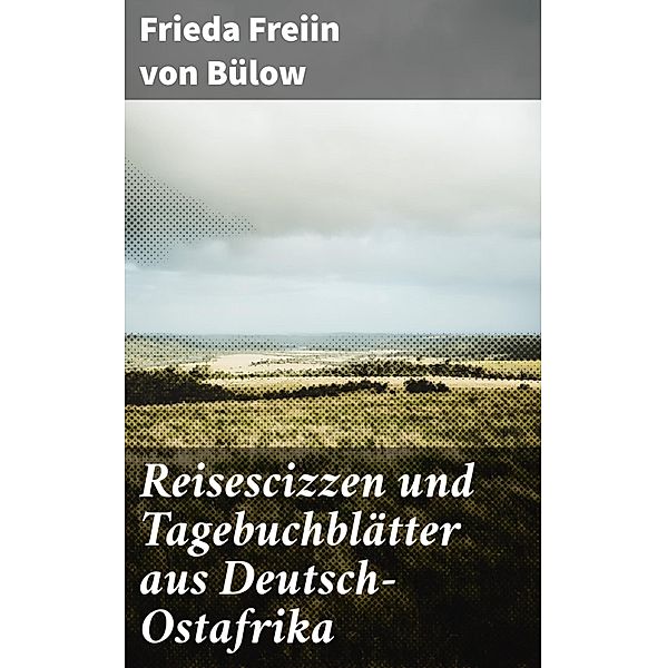 Reisescizzen und Tagebuchblätter aus Deutsch-Ostafrika, Frieda Freiin von Bülow