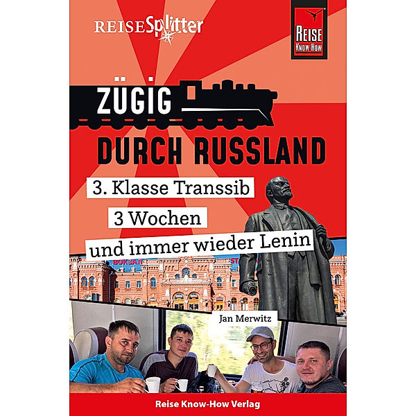 ReiseSplitter / Reise Know-How ReiseSplitter: Zügig durch Russland - 3. Klasse Transsib, 3 Wochen und immer wieder Lenin, Jan Merwitz