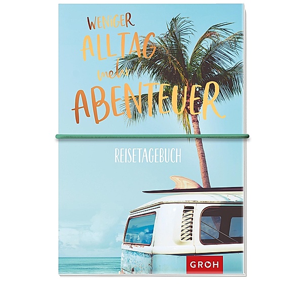 Reisetagebuch Weniger Alltag, mehr Abenteuer, Groh Verlag