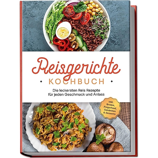 Reisgerichte Kochbuch: Die leckersten Reis Rezepte für jeden Geschmack und Anlass - inkl. Broten, Fingerfood, Getränken & Desserts, Maxim Niehaus