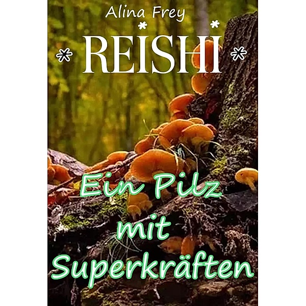 Reishi - Pilz mit Superkräften, Alina Frey