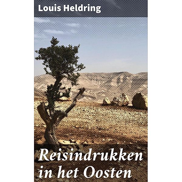 Reisindrukken in het Oosten, Louis Heldring