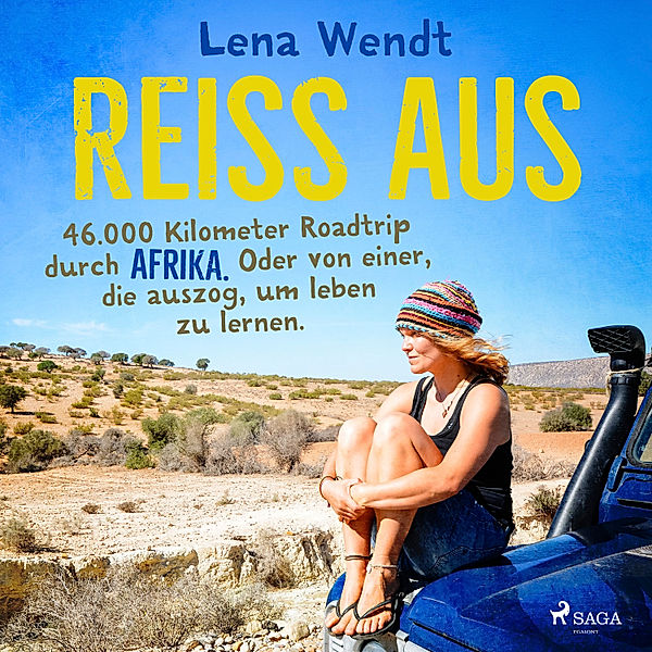 Reiss aus: 46.000 Kilometer Roadtrip durch Afrika. Oder von einer, die auszog, um leben zu lernen., Lena Wendt