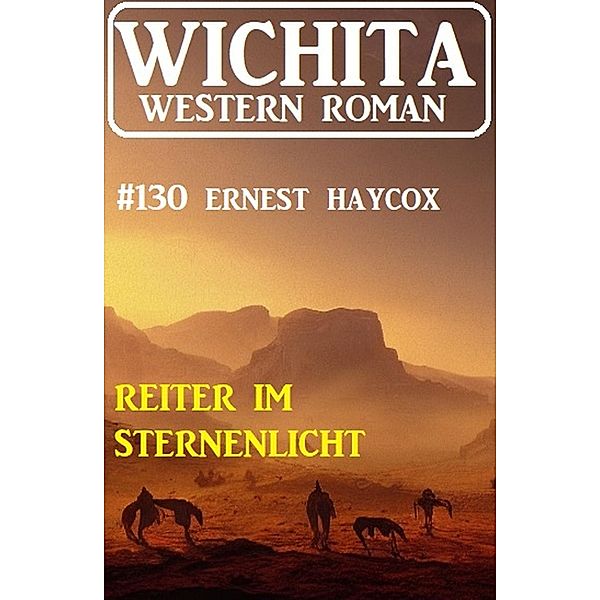 Reiter im Sternenlicht: Wichita Western Roman 130, Ernest Haycox