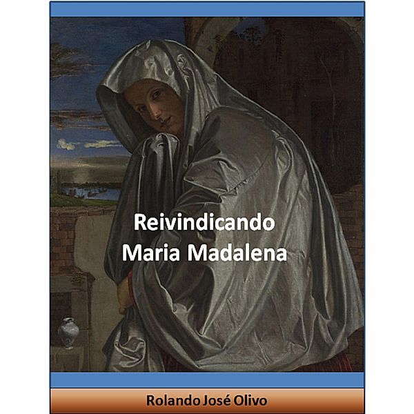 Reivindicando Maria Madalena, Rolando José Olivo