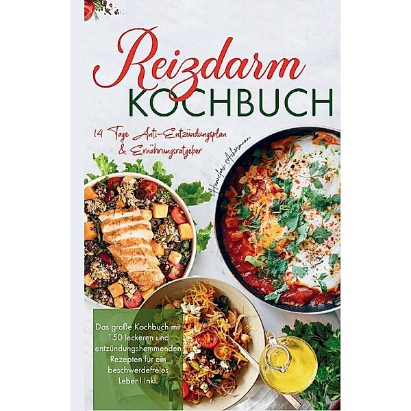 Reizdarm Kochbuch - Das große Kochbuch mit 150 leckeren und entzündungshemmenden Rezepten für ein beschwerdefreies Leben!, Hannelore Ackermann