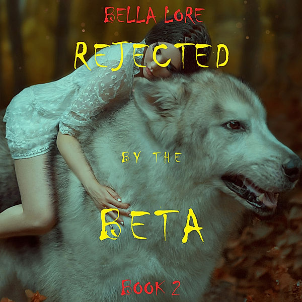 Rejected by the Beta - 2 - Rejected by the Beta: Book 2, Bella Lore