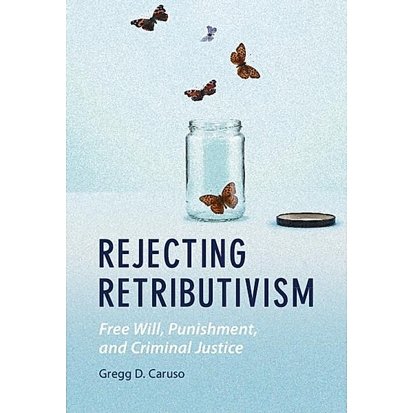 Rejecting Retributivism / Law and the Cognitive Sciences, Gregg D. Caruso