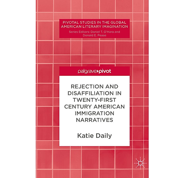 Rejection and Disaffiliation in Twenty-First Century American Immigration Narratives, Katie Daily