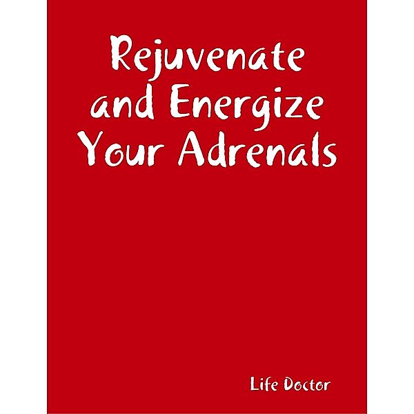 Rejuvenate and Energize Your Adrenals, Life Doctor