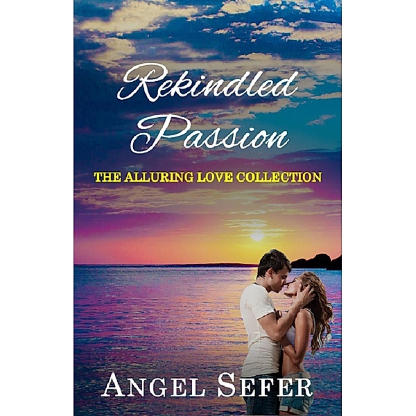 Rekindled Passion (The Alluring Love Collection, #3), Angel Sefer