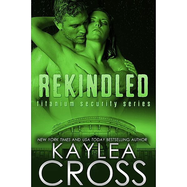 Rekindled (Titanium Security Series, #5) / Titanium Security Series, Kaylea Cross