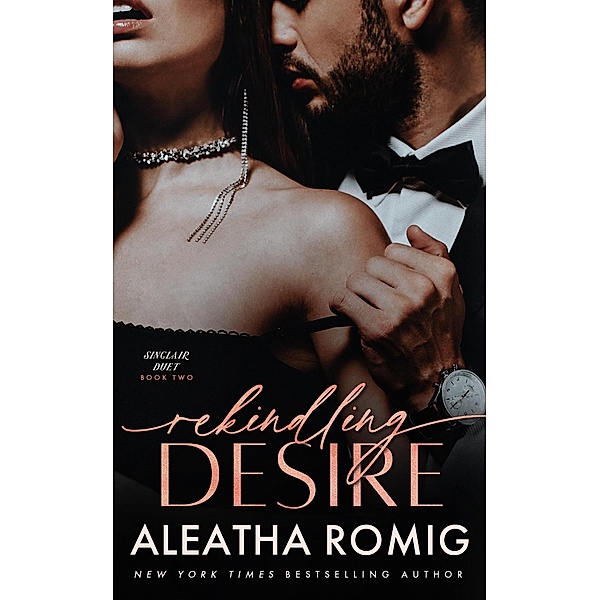 Rekindling Desire (Sinclair Duet, #2) / Sinclair Duet, Aleatha Romig