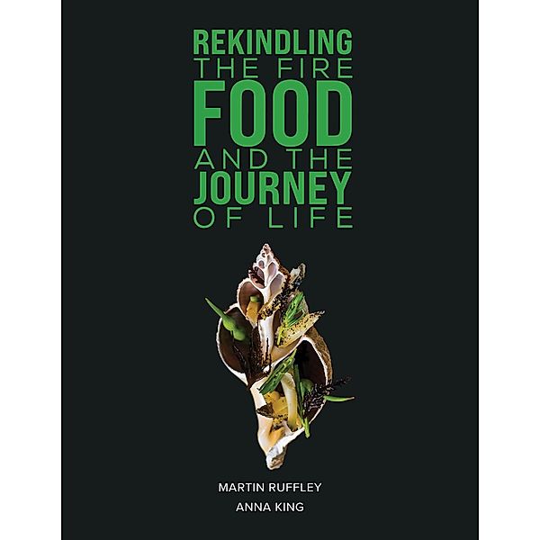 Rekindling the Fire: Food and The Journey of Life / Austin Macauley Publishers, Martin Ruffley