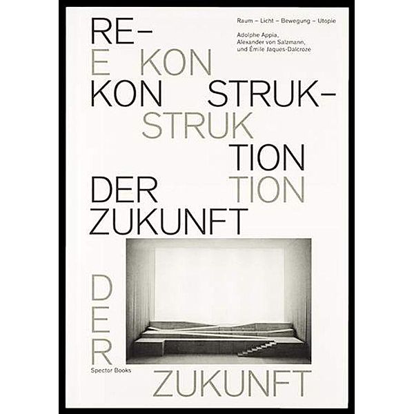 Rekonstruktion der Zukunft, Adolphe Appia, Alexander von Salzmann, Émelie Jaques-Dalcroze