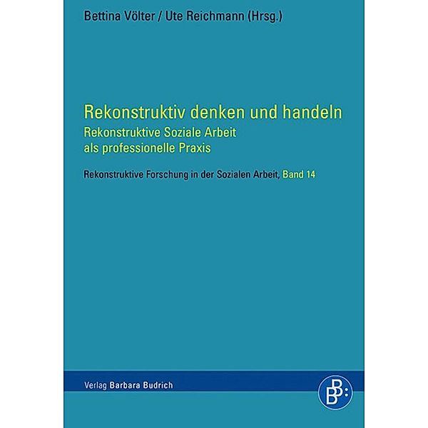 Rekonstruktiv denken und handeln / Rekonstruktive Forschung in der Sozialen Arbeit Bd.14