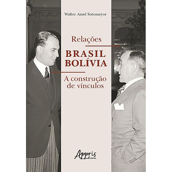 Relações Brasil Bolívia: A Construção de Vínculos, Walter Auad Sotomayor