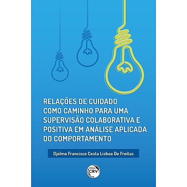 Relações de cuidado como caminho para uma supervisão colaborativa e positiva em análise aplicada do comportamento, Djalma Francisco Costa Lisboa de Freitas