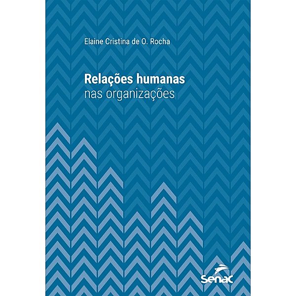 Relações humanas nas organizações / Série Universitária, Elaine Cristina de O. Rocha