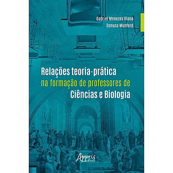 Relações Teoria-Prática Na Formação De Professores De Ciências e Biologia, Gabriel Menezes Viana, Danusa Munford