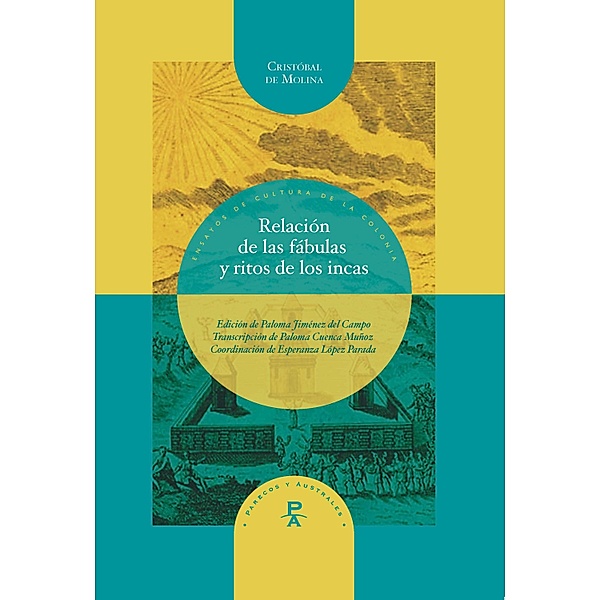 Relación de las fábulas y ritos de los incas / Parecos y australes. Ensayos de Cultura de la Colonia Bd.7, Cristóbal de Molina