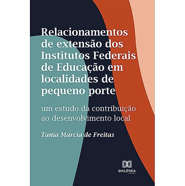 Relacionamentos de extensão dos Institutos Federais de Educação em localidades de pequeno porte, Tania Márcia de Freitas