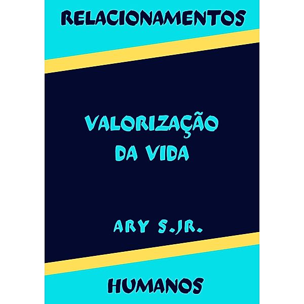 Relacionamentos Humanos Valorização da Vida, Ary S.