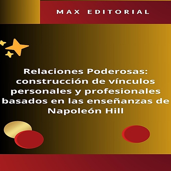 Relaciones Poderosas: construcción de vínculos personales y profesionales basados en las enseñanzas de Napoleón Hill / NAPOLEON HILL - MÁS INTELIGENTE QUE EL MÉTODO Bd.1, Max Editorial