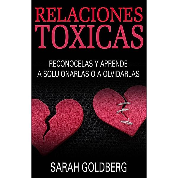 Relaciones tóxicas - Reconócelas y aprende a solucionarlas o a olvidarlas, Sarah Goldberg