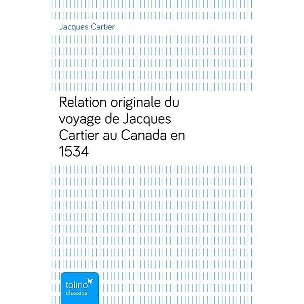 Relation originale du voyage de Jacques Cartier au Canada en 1534, Jacques Cartier