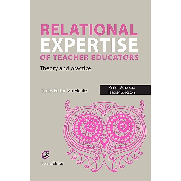 Relational Expertise of Teacher Educators / Critical Guides for Teacher Educators, Lorna Shires