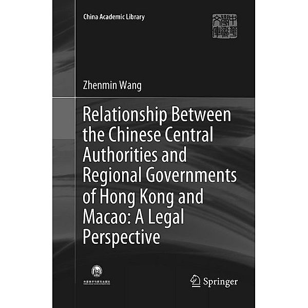 Relationship Between the Chinese Central Authorities and Regional Governments of Hong Kong and Macao: A Legal Perspective, Zhenmin Wang