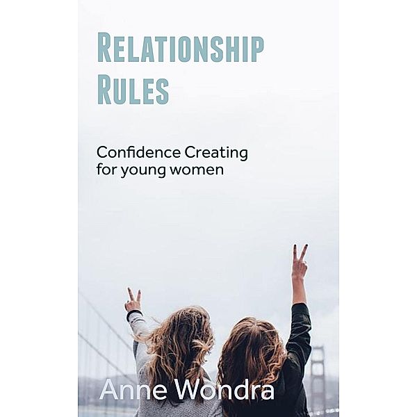 Relationship Rules: Confidence Creating for Young Women, Anne Wondra