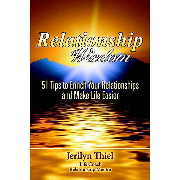 Relationship Wisdom  : 51 Tips to Enrich Your Relationships and Make Life Easier, Jerilyn Thiel