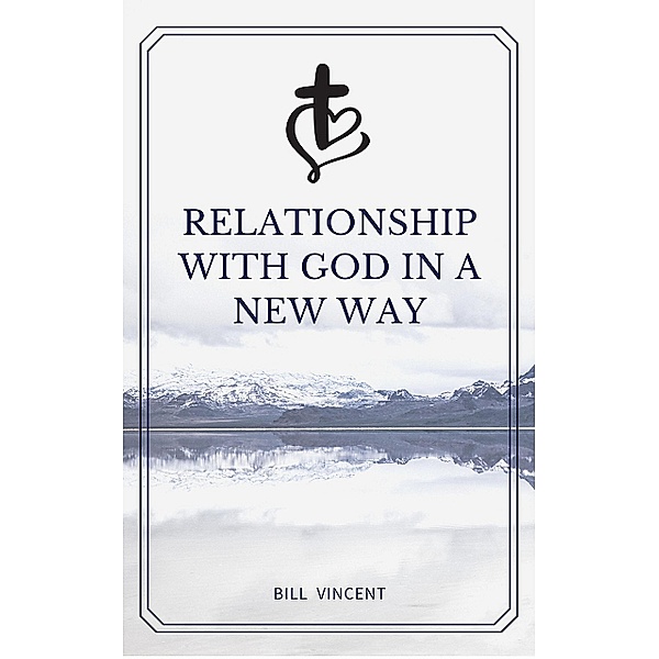 Relationship with God in a New Way, Bill Vincent
