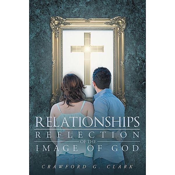 Relationships-Reflection of the Image of God, Crawford G. Clark