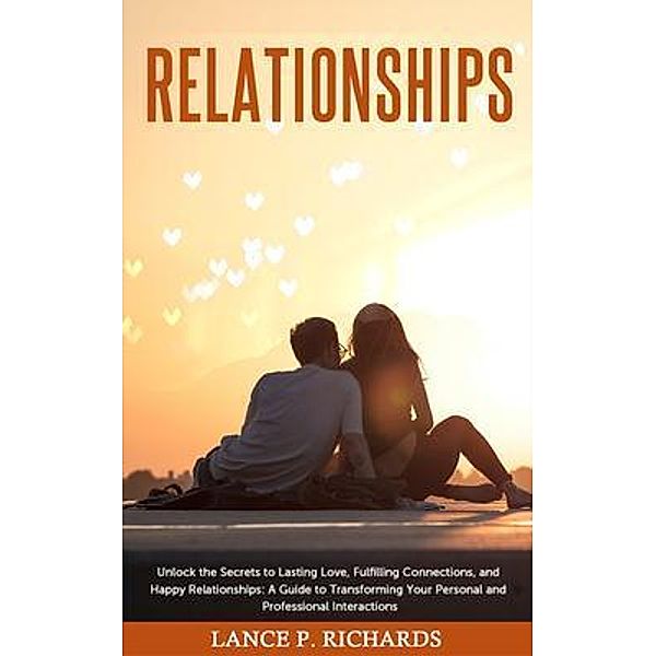 Relationships: Unlock the Secrets to Lasting Love, Fulfilling Connections, and Happy Relationships / Urgesta AS, Lance Richards