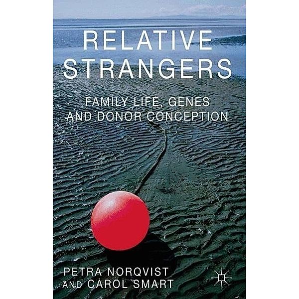 Relative Strangers: Family Life, Genes and Donor Conception, Petra Nordqvist, C. Smart